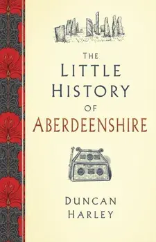 Little History of Aberdeenshire, Hardback/Duncan Harley