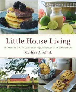 Little House Living. The Make-Your-Own Guide to a Frugal, Simple, and Self-Sufficient Life, Paperback/Merissa A. Alink