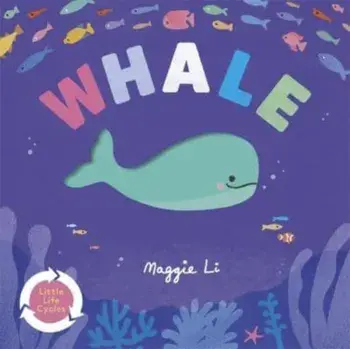Little Life Cycles: Whale, Board book/Maggie Li