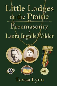 Little Lodges on the Prairie: Freemasonry & Laura Ingalls Wilder, Paperback/Teresa Lynn