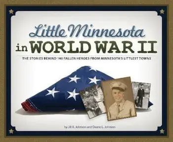 Little Minnesota in World War II: The Stories Behind 140 Fallen Heroes from Minnesota's Littlest Towns, Paperback/Jill A. Johnson