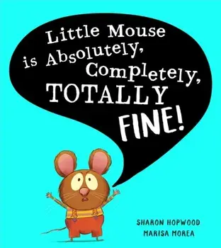 Little Mouse is Absolutely, Completely, Totally Fine!, Paperback/Sharon Hopwood