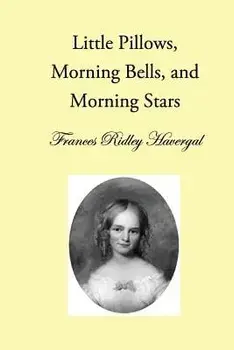 Little Pillows, Morning Bells, and Morning Stars, Paperback/Frances Ridley Havergal