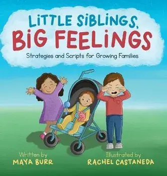 Little Siblings, Big Feelings: Strategies and Scripts for Growing Families, Hardcover/Maya Burr