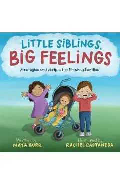 Little Siblings, Big Feelings: Strategies and Scripts for Growing Families - Maya Burr