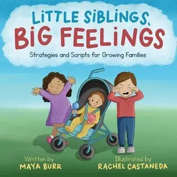 Little Siblings, Big Feelings: Strategies and Scripts for Growing Families, Paperback/Maya Burr