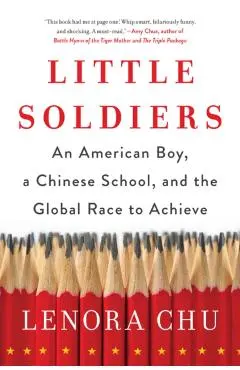 Little Soldiers: An American Boy, a Chinese School, and the Global Race to Achieve - Lenora Chu