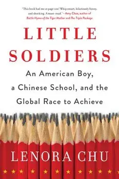 Little Soldiers: An American Boy, a Chinese School, and the Global Race to Achieve, Paperback/Lenora Chu