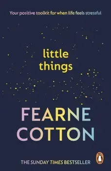 Little Things. Your positive toolkit for when life feels stressful, Paperback/Fearne Cotton