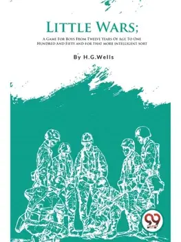 Little Wars; A Game For Boys From Twelve Years Of Age To One Hundred And Fifty and for that more intelligent sort, Paperback/***