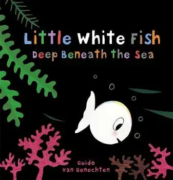 Little White Fish Deep Beneath the Sea, Board book/Guido Genechten