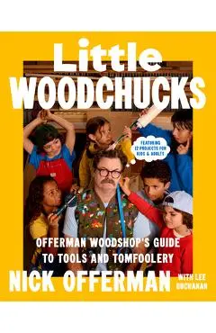Little Woodchucks: Offerman Woodshop's Guide to Tools and Tomfoolery - Nick Offerman