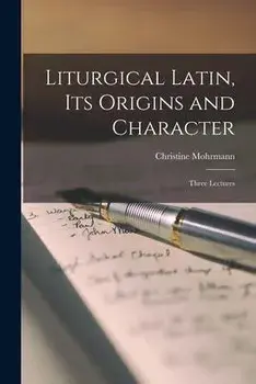 Liturgical Latin, Its Origins and Character; Three Lectures, Paperback/Christine Mohrmann