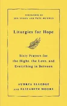 Liturgies for Hope. Sixty Prayers for the Highs, the Lows, and Everything in Between, Hardback/Audrey Elledge