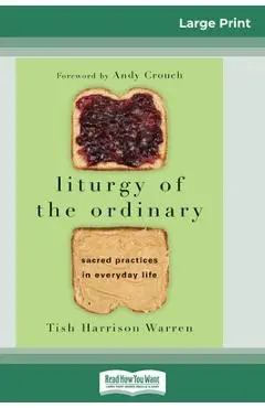 Liturgy of the Ordinary: Sacred Practices in Everyday Life (16pt Large Print Edition) - Tish Harrison Warren