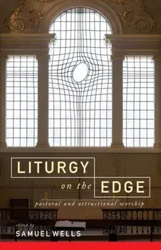 Liturgy on the Edge: Pastoral and Attractional Worship, Paperback/Samuel Wells