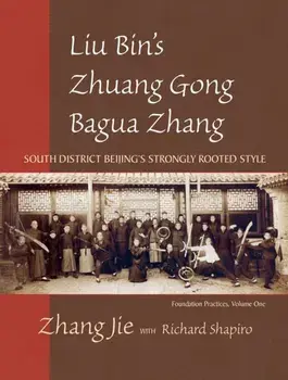 Liu Bin's Zhuang Gong Bagua Zhang, Volume One. South District Beijing's Strongly Rooted Style, Paperback/Jie Zhang