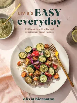 LIV B's Easy Everyday: 100 Sheet-Pan, One-Pot and 5-Ingredient Vegan Recipes, Paperback/Olivia Biermann