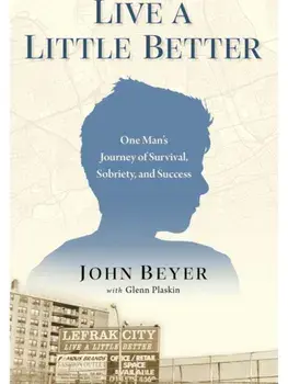 Live A Little Better. One Man's Journey of Survival, Sobriety, and Success, Hardback/John Beyer