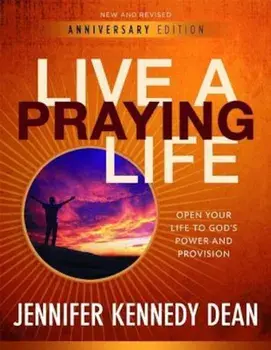 Live a Praying Life: Open Your Life to God's Power and Provision, Paperback/Jennifer Kennedy Dean