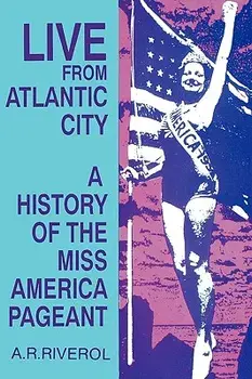 Live from Atlantic City: The Miss America Pageant Before, After, and In Spite of Television, Paperback/A. R. Riverol