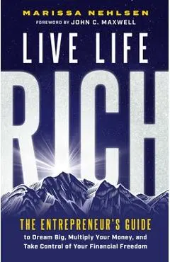 Live Life Rich: The Entrepreneur's Guide to Dream Big, Multiply Your Money, and Take Control of Your Financial Freedom - Marissa Nehlsen