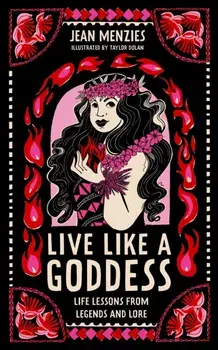 Live Like A Goddess. Life Lessons from Legends and Lore, Hardback/Jean Menzies