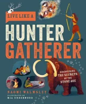Live Like a Hunter Gatherer. Discovering the Secrets of the Stone Age, Hardback/Naomi Walmsley