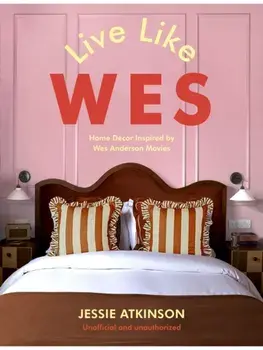 Live Like Wes. Home Decor Inspired by Wes Anderson Movies, Hardback/Jessie Atkinson