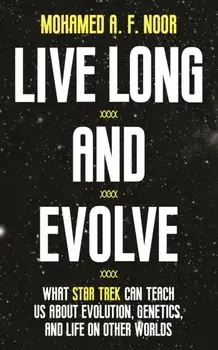 Live Long and Evolve: What Star Trek Can Teach Us about Evolution, Genetics, and Life on Other Worlds, Paperback/Mohamed A. F. Noor