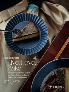 Live, Love, Bake. New and Classic Italian, English, and French Recipes for Cakes, Cookies and Othe r Desserts, Hardback/Melissa Forti