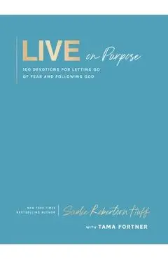 Live on Purpose: 100 Devotions for Letting Go of Fear and Following God - Sadie Robertson Huff