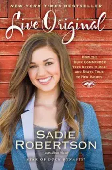 Live Original: How the Duck Commander Teen Keeps It Real and Stays True to Her Values, Paperback/Sadie Robertson