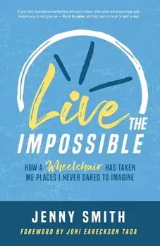 Live the Impossible: How a Wheelchair has Taken Me Places I Never Dared to Imagine, Paperback/Joni Eareckson-Tada