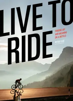 Live to Ride. Finding Joy and Meaning on a Bicycle, Hardback/Peter Flax