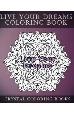 Live Your Dreams Coloring Book: 20 Live Your Dreams Mandala Coloring Pages - Crystal Coloring Books