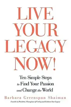 Live Your Legacy Now!: Ten Simple Steps to Find Your Passion and Change the World, Paperback/Greenspan Sha Barbara Greenspan Shaiman