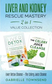 Liver and Kidney Rescue Mastery 2 in 1 Value Collection: Detox Fix for Thyroid, Weight Issues, Gout, Acne, Eczema, Psoriasis, Diabetes and Acid Reflux/Gabrielle Townsend