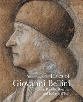 Lives of Giovanni Bellini. Vasari, Ridolfi and the d'Este correspondence, Paperback/Marco Boschini