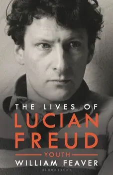 Lives of Lucian Freud. YOUTH 1922 - 1968, Hardback/William Feaver