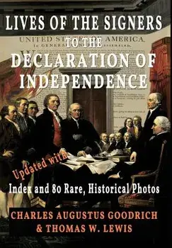 Lives of the Signers to the Declaration of Independence (Illustrated): Updated with Index and 80 Rare, Historical Photos, Hardcover/Charles Augustus Goodrich