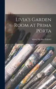 Livia's Garden Room at Prima Porta, Hardcover/Mabel Mcafee 1885- Gabriel