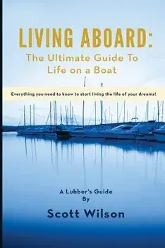 Living Aboard: The Ultimate Guide to Life on a Boat, Paperback/Scott Wilson