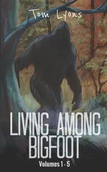 Living Among Bigfoot: Volumes 1-5, Paperback/Tom Lyons