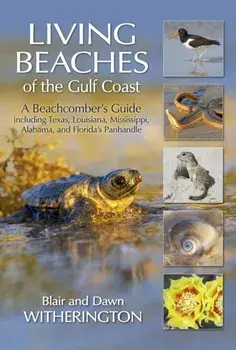 Living Beaches of the Gulf Coast: A Beachcombers Guide Including Texas, Louisiana, Mississippi, Alabama and Florida's Panhandle, Paperback/Blair Witherington