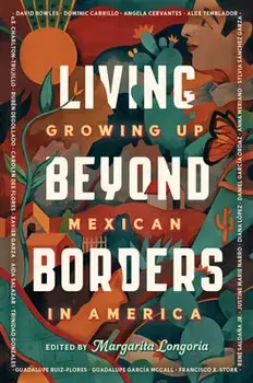 Living Beyond Borders: Growing Up Mexican in America, Hardcover/Margarita Longoria
