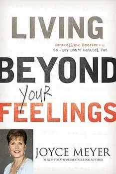 Living Beyond Your Feelings: Controlling Emotions So They Don't Control You, Hardcover/Joyce Meyer