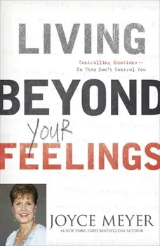 Living Beyond Your Feelings. Controlling Emotions So They Don't Control You, Paperback/Joyce Meyer