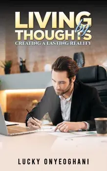 Living by Thoughts: Creating a Lasting Reality, Paperback/Lucky Onyeoghani
