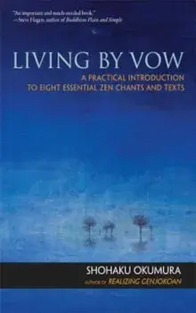 Living by Vow: A Practical Introduction to Eight Essential Zen Chants and Texts, Paperback/Shohaku Okumura